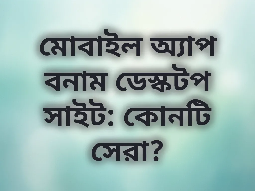 অ্যাপ বনাম ডেস্কটপ